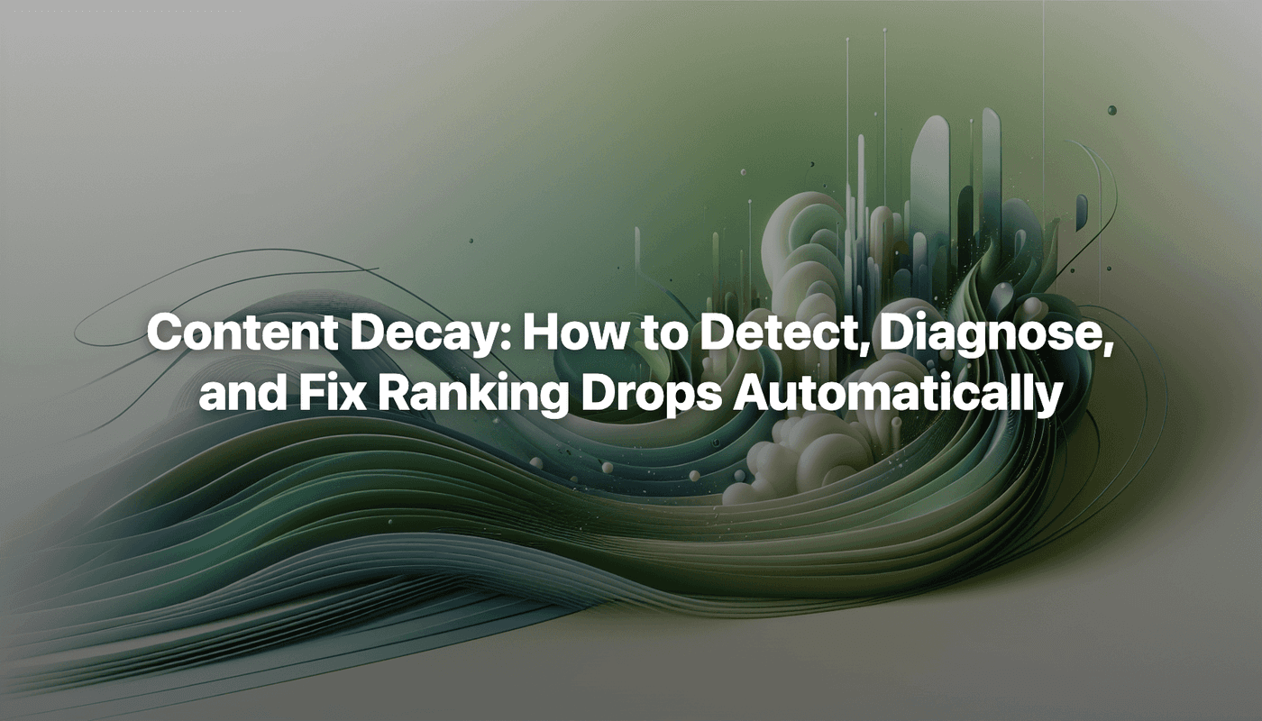 Content Decay: How to Detect, Diagnose, and Fix Ranking Drops Automatically