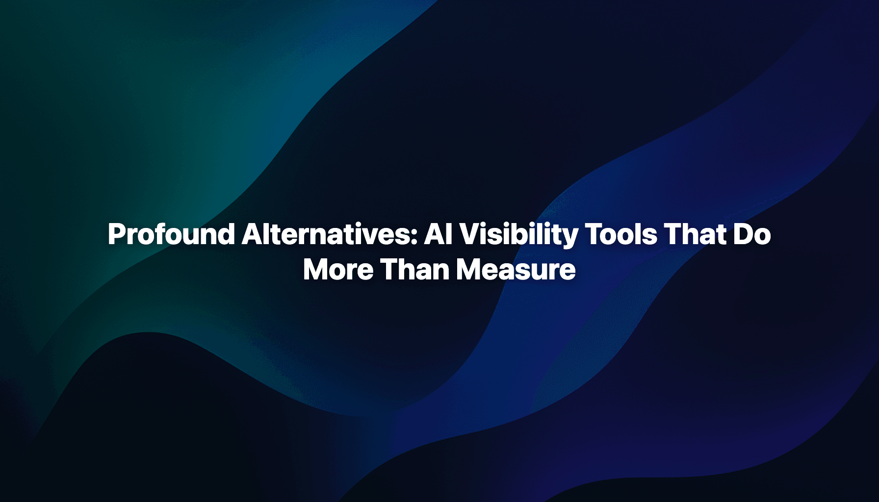 Profound Alternatives: AI Visibility Tools That Do More Than Measure