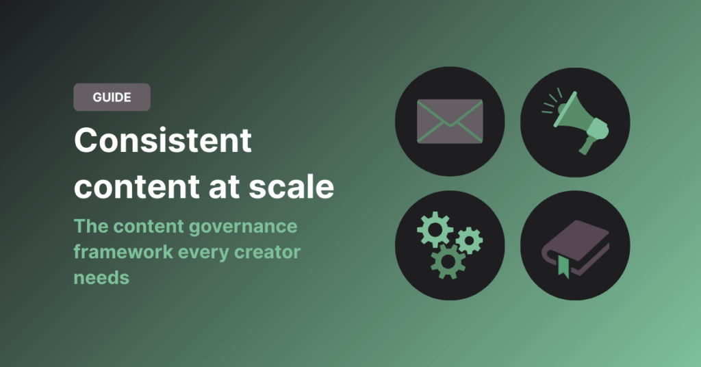 Consistent content at scale: The content governance framework every creator needs